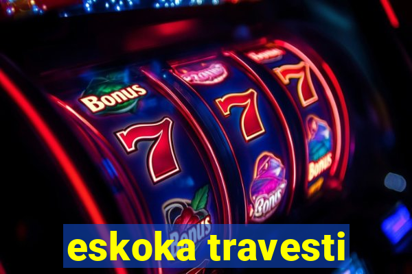 eskoka travesti